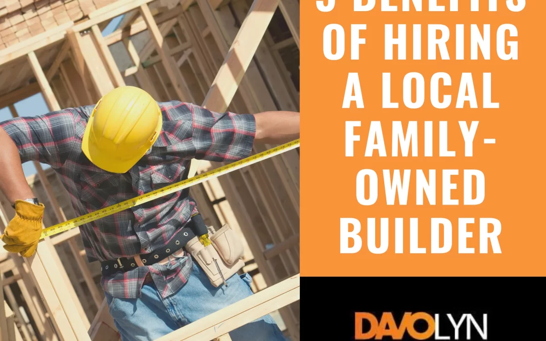 benefits of hiring local family owned builder