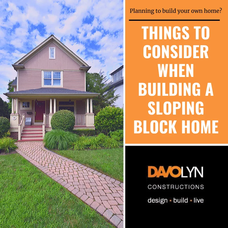 Things to Consider When Building a Sloping Block Home